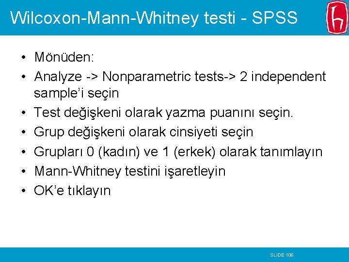 Wilcoxon-Mann-Whitney testi - SPSS • Mönüden: • Analyze -> Nonparametric tests-> 2 independent sample’i