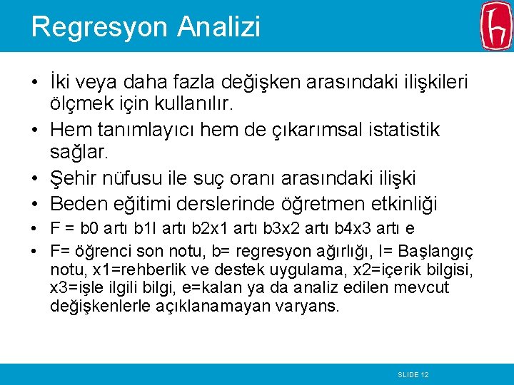 Regresyon Analizi • İki veya daha fazla değişken arasındaki ilişkileri ölçmek için kullanılır. •