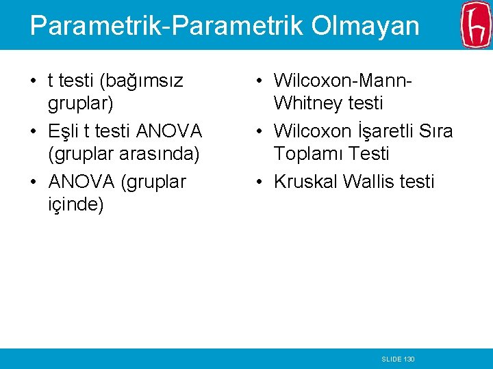 Parametrik-Parametrik Olmayan • t testi (bağımsız gruplar) • Eşli t testi ANOVA (gruplar arasında)