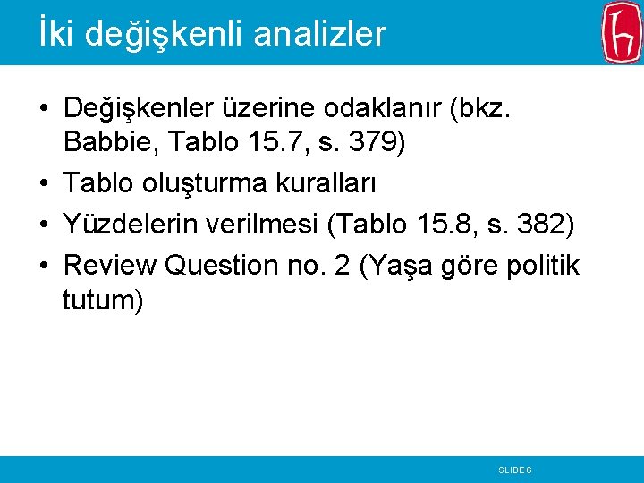 İki değişkenli analizler • Değişkenler üzerine odaklanır (bkz. Babbie, Tablo 15. 7, s. 379)