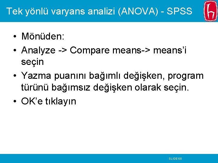 Tek yönlü varyans analizi (ANOVA) - SPSS • Mönüden: • Analyze -> Compare means->