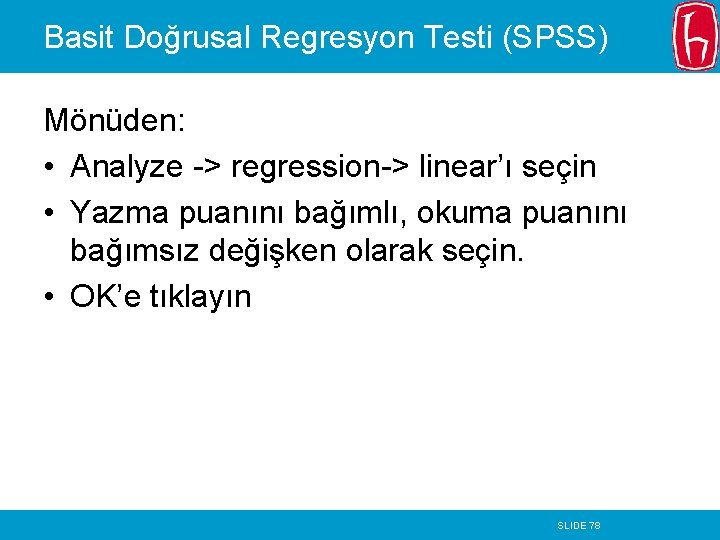 Basit Doğrusal Regresyon Testi (SPSS) Mönüden: • Analyze -> regression-> linear’ı seçin • Yazma