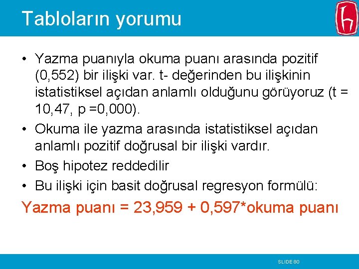 Tabloların yorumu • Yazma puanıyla okuma puanı arasında pozitif (0, 552) bir ilişki var.