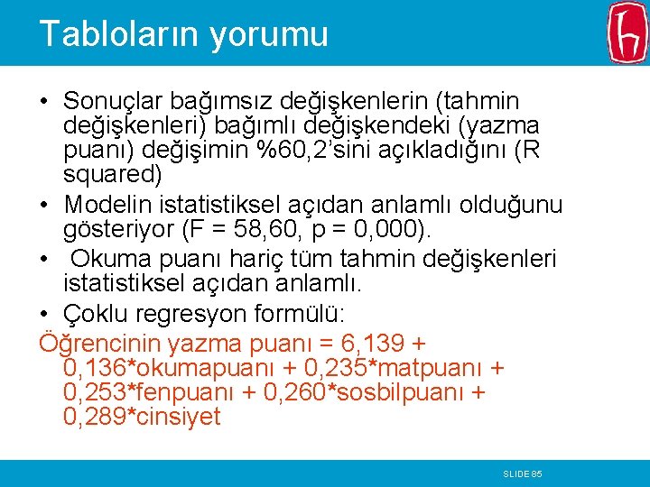 Tabloların yorumu • Sonuçlar bağımsız değişkenlerin (tahmin değişkenleri) bağımlı değişkendeki (yazma puanı) değişimin %60,