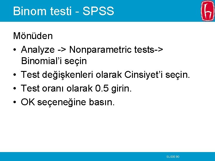 Binom testi - SPSS Mönüden • Analyze -> Nonparametric tests-> Binomial’i seçin • Test