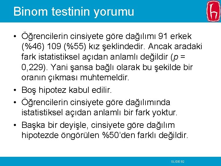 Binom testinin yorumu • Öğrencilerin cinsiyete göre dağılımı 91 erkek (%46) 109 (%55) kız