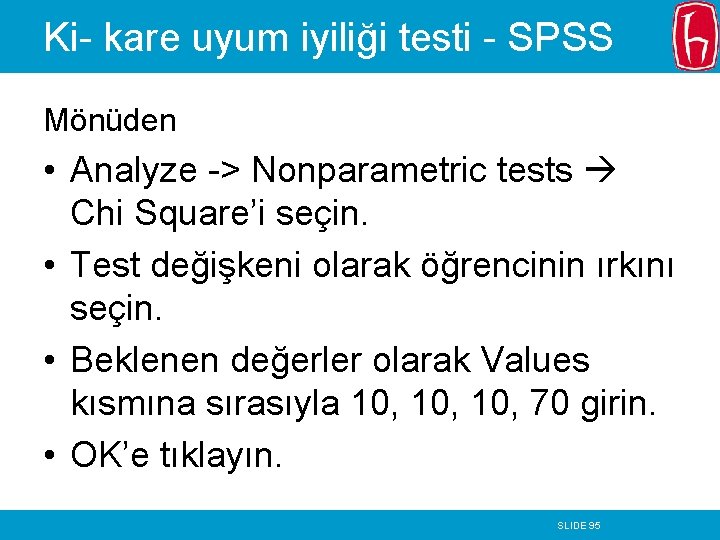Ki- kare uyum iyiliği testi - SPSS Mönüden • Analyze -> Nonparametric tests Chi