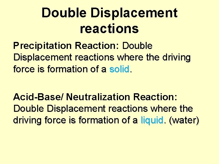 Double Displacement reactions Precipitation Reaction: Double Displacement reactions where the driving force is formation