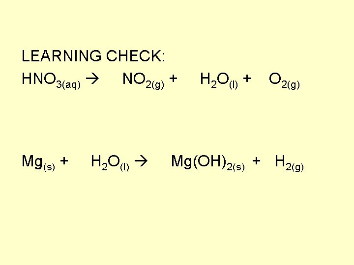 LEARNING CHECK: HNO 3(aq) NO 2(g) + H 2 O(l) + O 2(g) Mg(s)