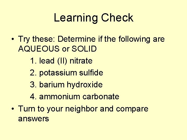 Learning Check • Try these: Determine if the following are AQUEOUS or SOLID 1.