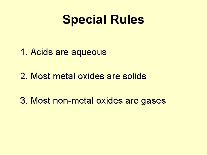 Special Rules 1. Acids are aqueous 2. Most metal oxides are solids 3. Most