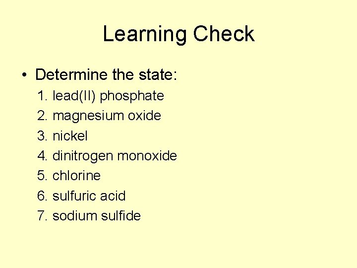 Learning Check • Determine the state: 1. lead(II) phosphate 2. magnesium oxide 3. nickel