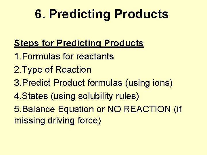 6. Predicting Products Steps for Predicting Products 1. Formulas for reactants 2. Type of