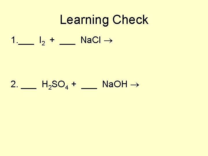 Learning Check 1. ___ I 2 + ___ Na. Cl 2. ___ H 2