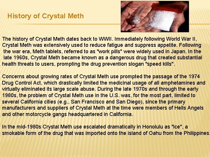 History of Crystal Meth The history of Crystal Meth dates back to WWII. Immediately