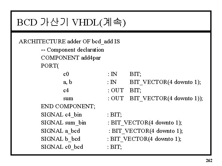 BCD 가산기 VHDL(계속) ARCHITECTURE adder OF bcd_add IS -- Component declaration COMPONENT add 4