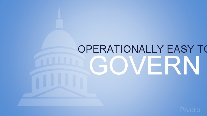 OPERATIONALLY EASY TO GOVERN 