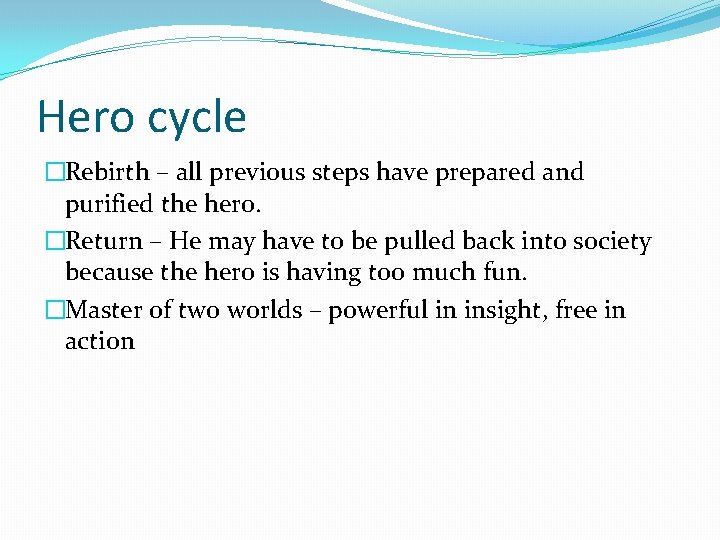 Hero cycle �Rebirth – all previous steps have prepared and purified the hero. �Return