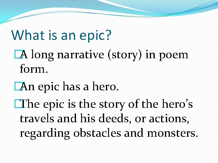 What is an epic? �A long narrative (story) in poem form. �An epic has