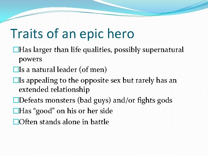 Traits of an epic hero �Has larger than life qualities, possibly supernatural powers �Is