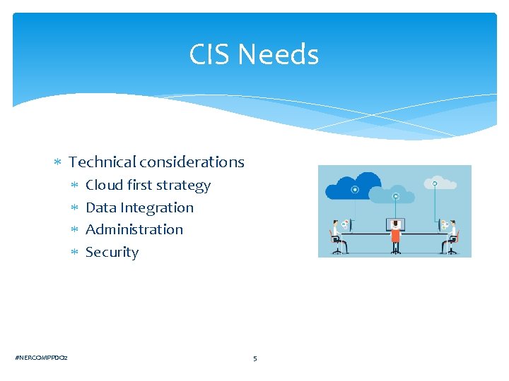 CIS Needs Technical considerations #NERCOMPPDO 2 Cloud first strategy Data Integration Administration Security 5