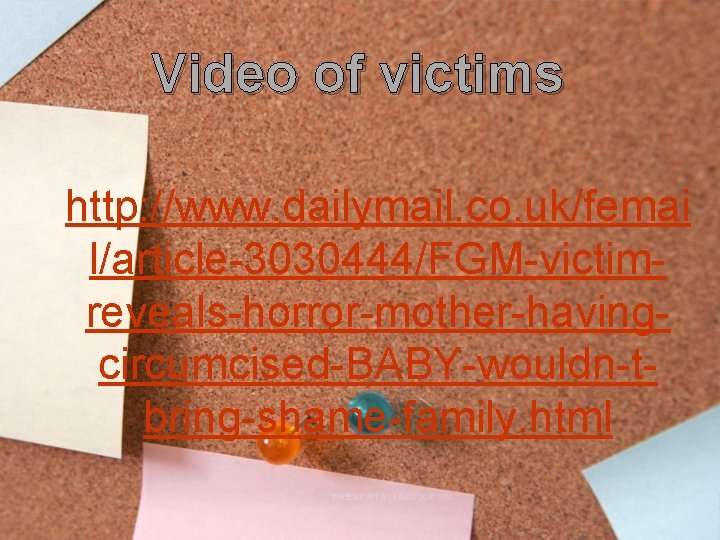 Video of victims http: //www. dailymail. co. uk/femai l/article-3030444/FGM-victimreveals-horror-mother-havingcircumcised-BABY-wouldn-tbring-shame-family. html 