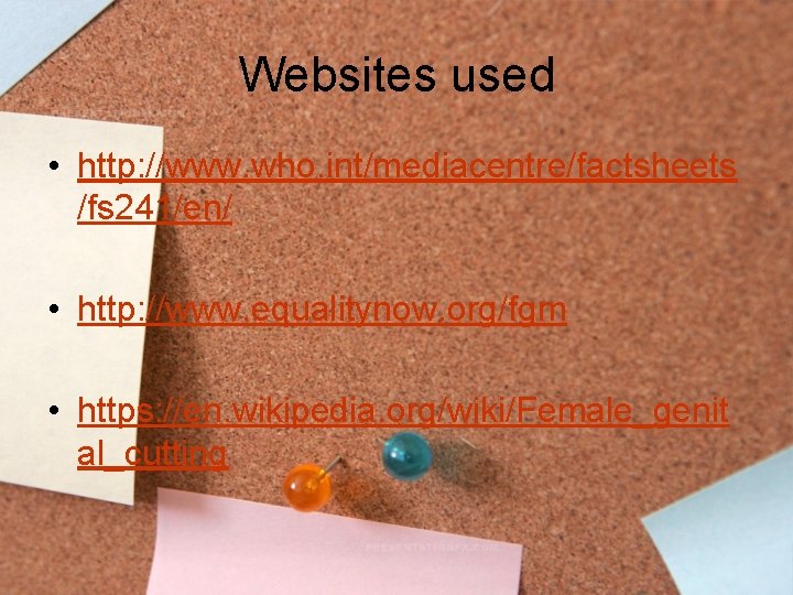 Websites used • http: //www. who. int/mediacentre/factsheets /fs 241/en/ • http: //www. equalitynow. org/fgm