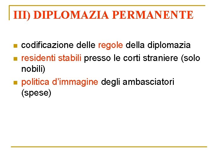 III) DIPLOMAZIA PERMANENTE n n n codificazione delle regole della diplomazia residenti stabili presso