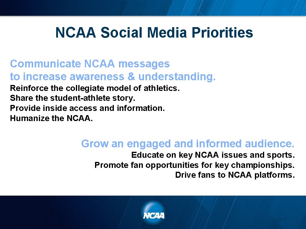 NCAA Social Media Priorities Communicate NCAA messages to increase awareness & understanding. Reinforce the