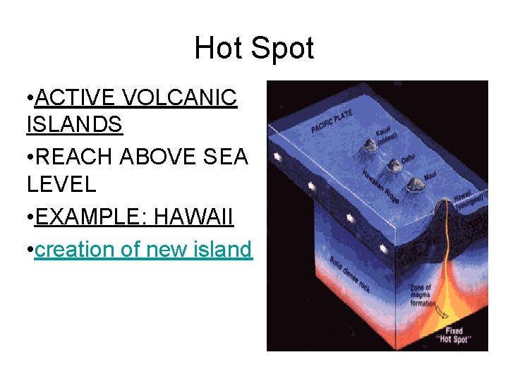 Hot Spot • ACTIVE VOLCANIC ISLANDS • REACH ABOVE SEA LEVEL • EXAMPLE: HAWAII