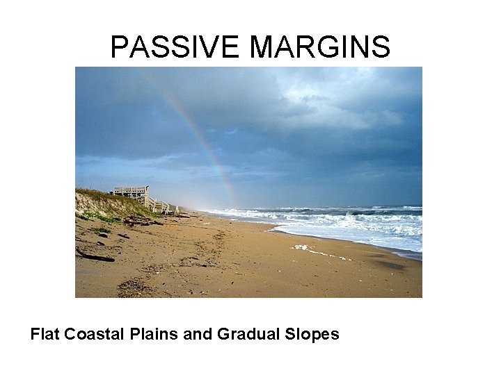 PASSIVE MARGINS Flat Coastal Plains and Gradual Slopes 