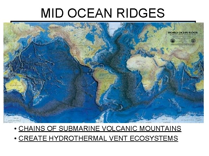 MID OCEAN RIDGES • CHAINS OF SUBMARINE VOLCANIC MOUNTAINS • CREATE HYDROTHERMAL VENT ECOSYSTEMS