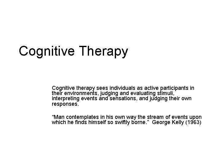 Cognitive Therapy Cognitive therapy sees individuals as active participants in their environments, judging and