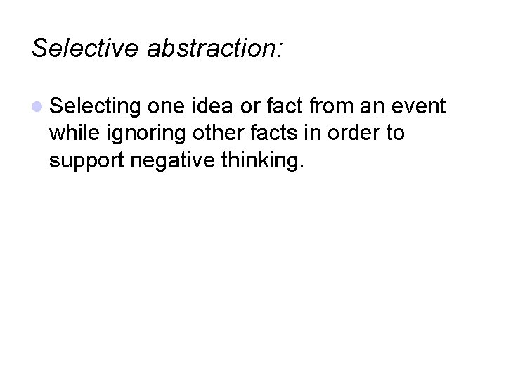 Selective abstraction: Selecting one idea or fact from an event while ignoring other facts