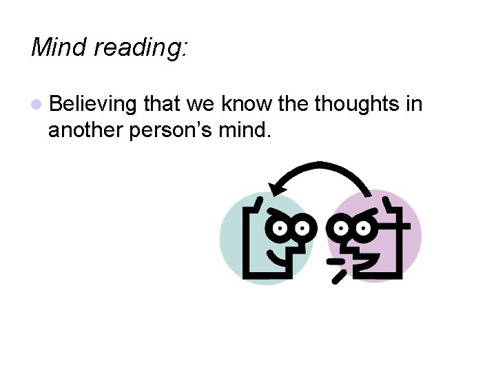 Mind reading: Believing that we know the thoughts in another person’s mind. 