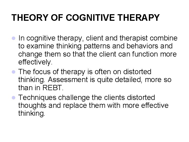 THEORY OF COGNITIVE THERAPY In cognitive therapy, client and therapist combine to examine thinking
