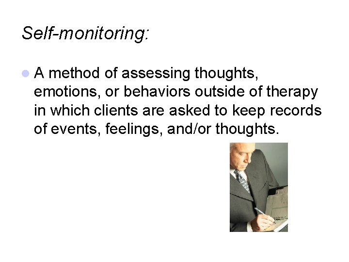 Self-monitoring: A method of assessing thoughts, emotions, or behaviors outside of therapy in which