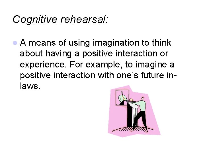 Cognitive rehearsal: A means of using imagination to think about having a positive interaction