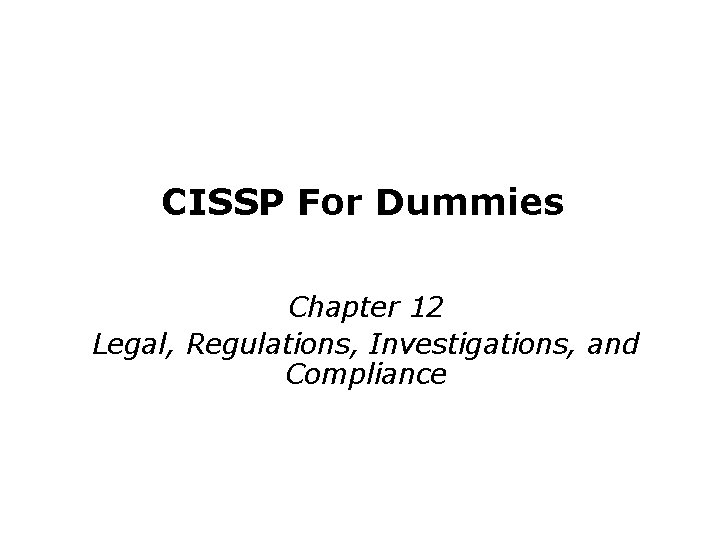 CISSP For Dummies Chapter 12 Legal, Regulations, Investigations, and Compliance Last updated 11 -26