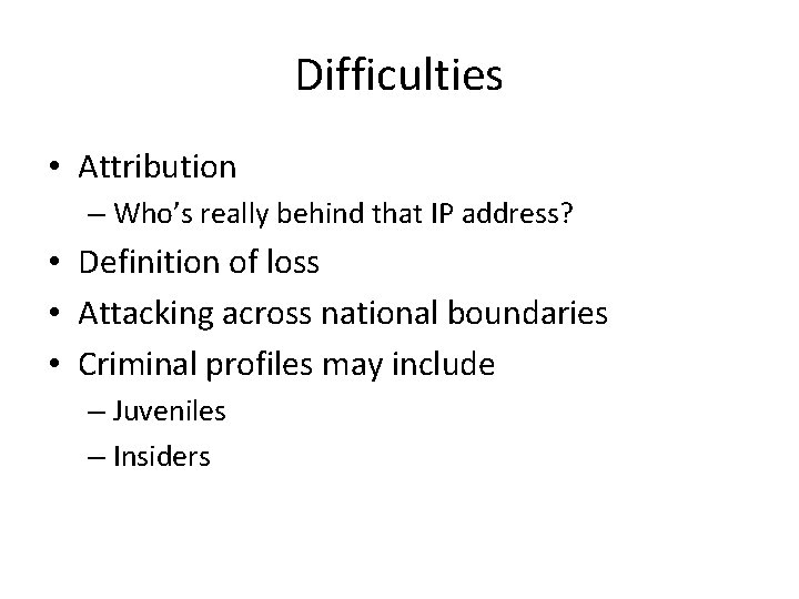 Difficulties • Attribution – Who’s really behind that IP address? • Definition of loss