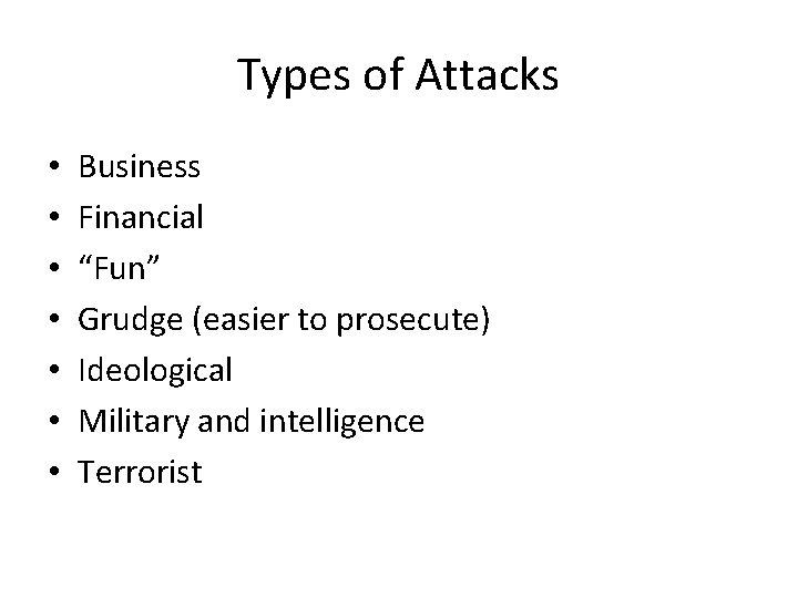 Types of Attacks • • Business Financial “Fun” Grudge (easier to prosecute) Ideological Military