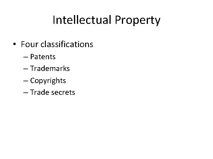 Intellectual Property • Four classifications – Patents – Trademarks – Copyrights – Trade secrets