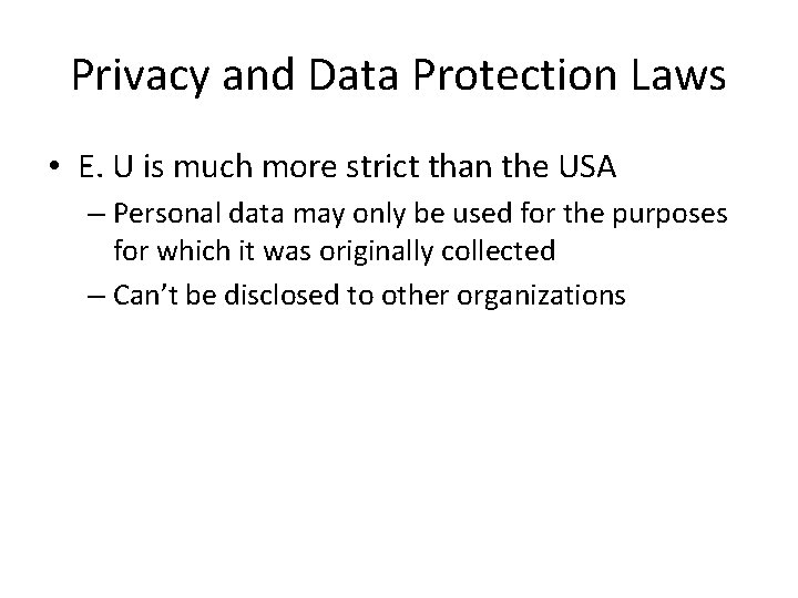 Privacy and Data Protection Laws • E. U is much more strict than the