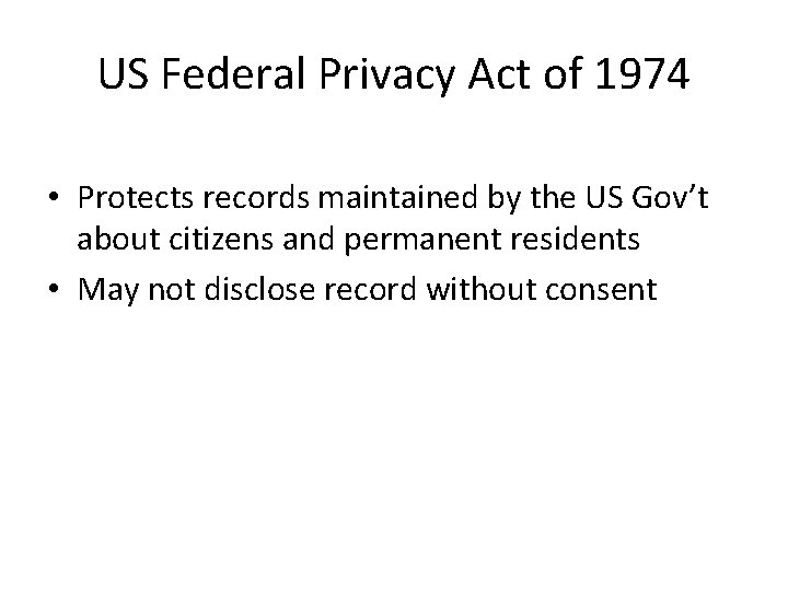 US Federal Privacy Act of 1974 • Protects records maintained by the US Gov’t