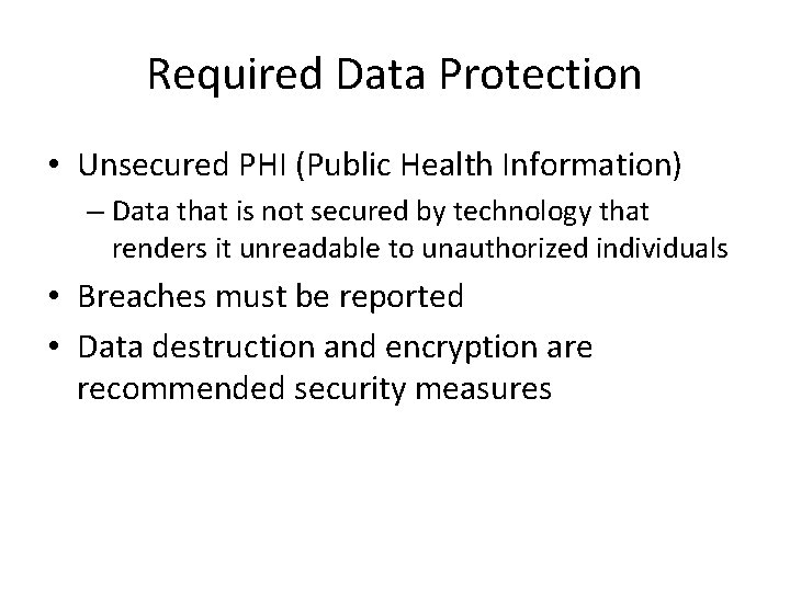 Required Data Protection • Unsecured PHI (Public Health Information) – Data that is not