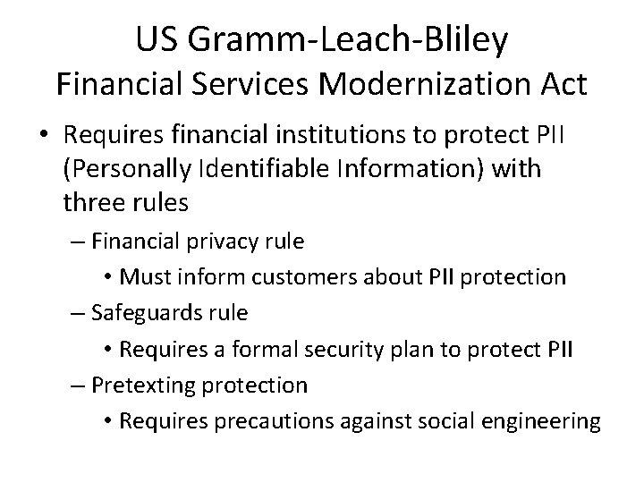 US Gramm-Leach-Bliley Financial Services Modernization Act • Requires financial institutions to protect PII (Personally