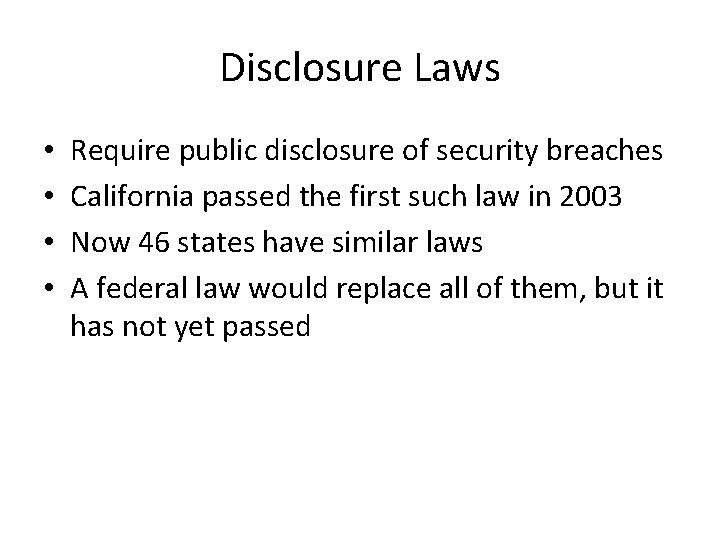 Disclosure Laws • • Require public disclosure of security breaches California passed the first