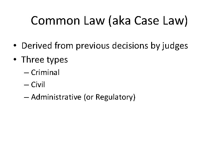 Common Law (aka Case Law) • Derived from previous decisions by judges • Three