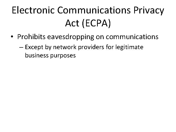 Electronic Communications Privacy Act (ECPA) • Prohibits eavesdropping on communications – Except by network