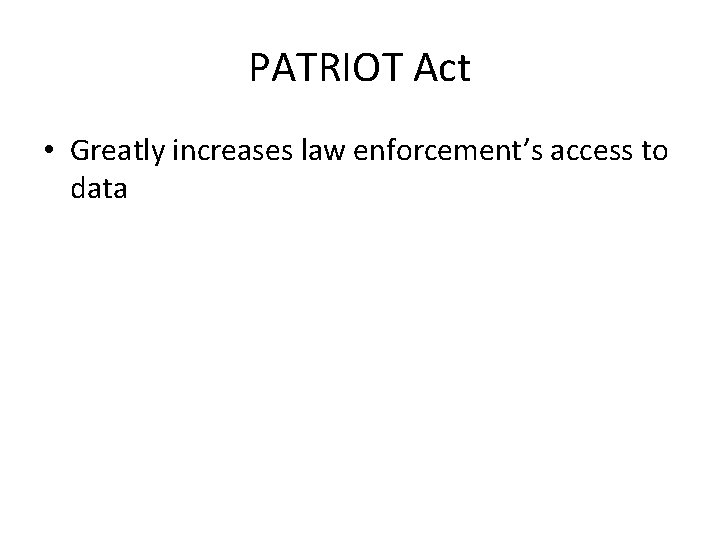 PATRIOT Act • Greatly increases law enforcement’s access to data 